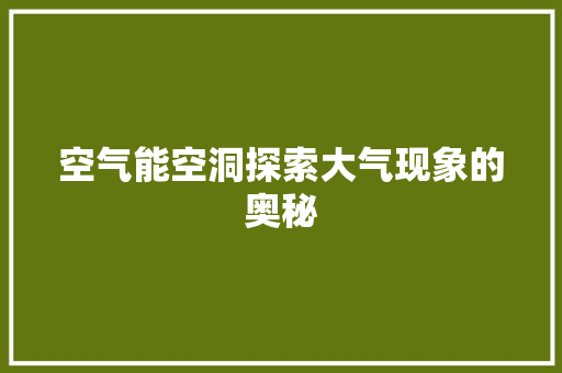 空气能空洞探索大气现象的奥秘 旧房改造