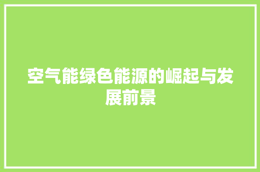 空气能绿色能源的崛起与发展前景 翻新改色