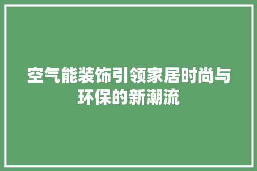 空气能装饰引领家居时尚与环保的新潮流 局部翻新