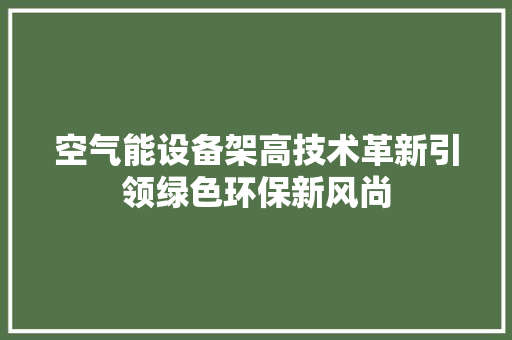 空气能设备架高技术革新引领绿色环保新风尚 清洁保养