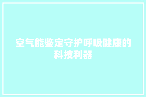 空气能鉴定守护呼吸健康的科技利器 贴膜