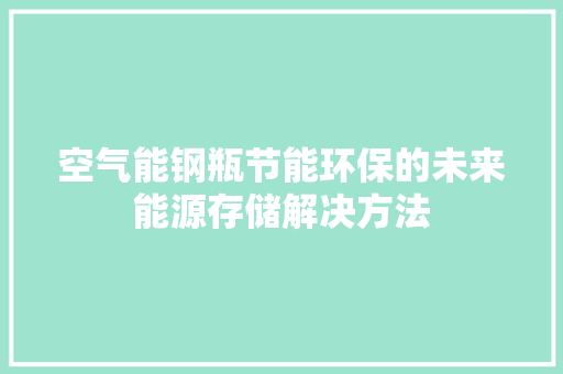 空气能钢瓶节能环保的未来能源存储解决方法 家具修理