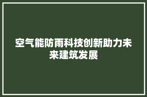 空气能防雨科技创新助力未来建筑发展 洁具维修