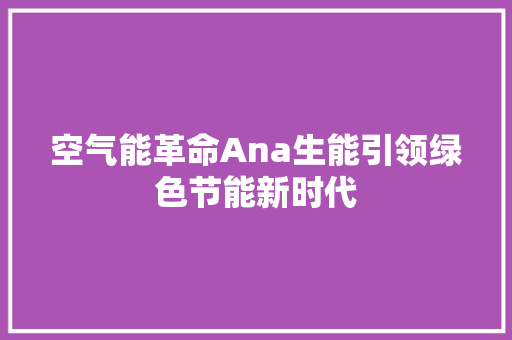 空气能革命Ana生能引领绿色节能新时代 旧房改造
