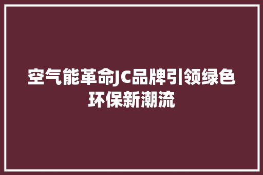 空气能革命JC品牌引领绿色环保新潮流 局部翻新