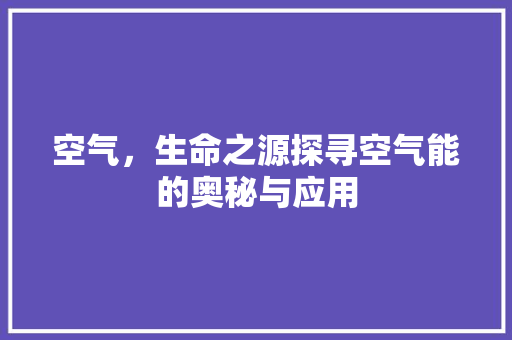 空气，生命之源探寻空气能的奥秘与应用 局部翻新