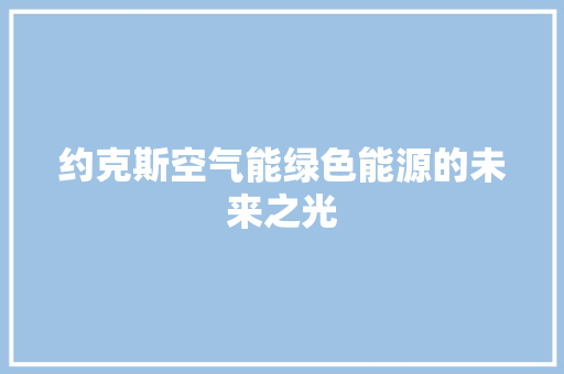 约克斯空气能绿色能源的未来之光 清洁保养