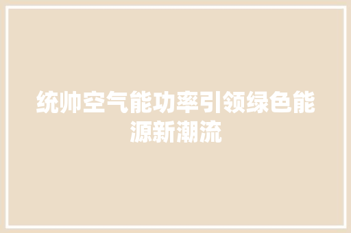统帅空气能功率引领绿色能源新潮流 旧房改造