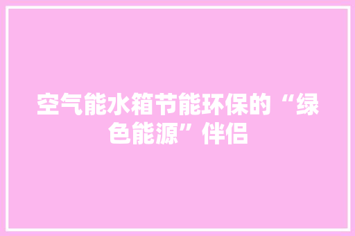 空气能水箱节能环保的“绿色能源”伴侣 旧房改造