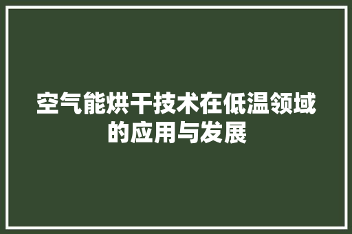 空气能烘干技术在低温领域的应用与发展 家居维修