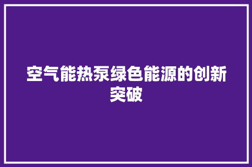 空气能热泵绿色能源的创新突破 旧房改造