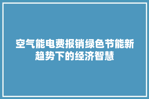空气能电费报销绿色节能新趋势下的经济智慧 洁具维修
