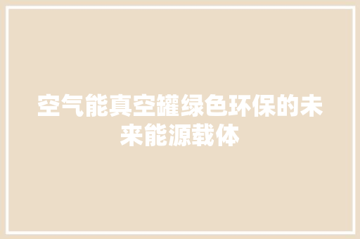 空气能真空罐绿色环保的未来能源载体 局部翻新