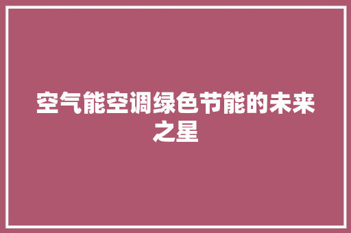 空气能空调绿色节能的未来之星 热水器