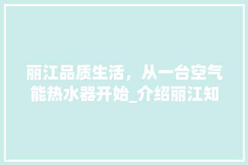 丽江品质生活，从一台空气能热水器开始_介绍丽江知名空气能热水器厂家_丽江空气能热水器厂家电话 丽江品质生活，从一台空气能热水器开始_介绍丽江知名空气能热水器厂家_丽江空气能热水器厂家电话 洁具维修