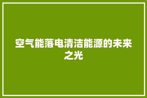 空气能落电清洁能源的未来之光 装修设计