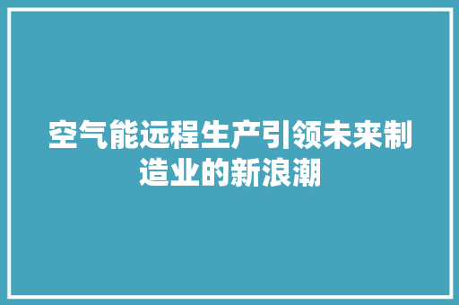 空气能远程生产引领未来制造业的新浪潮 旧房改造