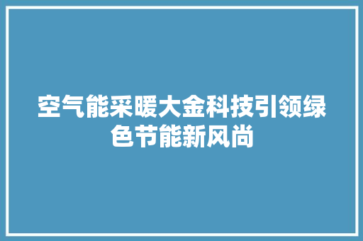 空气能采暖大金科技引领绿色节能新风尚 家具修理