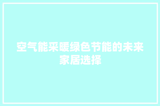 空气能采暖绿色节能的未来家居选择 旧房改造