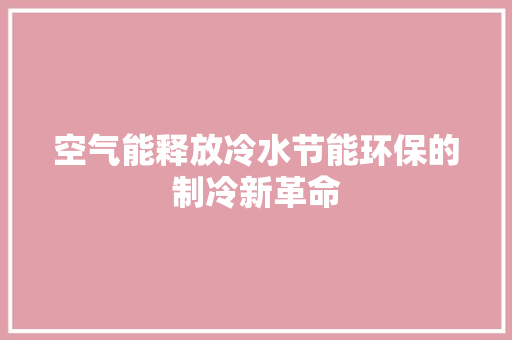 空气能释放冷水节能环保的制冷新革命 装修设计