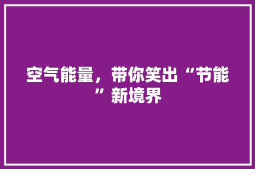 空气能量，带你笑出“节能”新境界 翻新改色