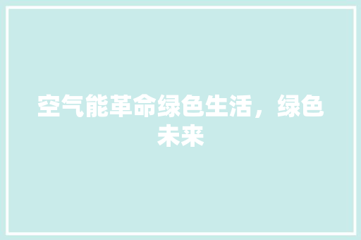 空气能革命绿色生活，绿色未来 清洁保养