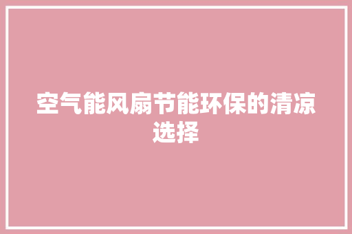 空气能风扇节能环保的清凉选择 洁具维修