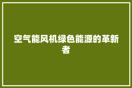 空气能风机绿色能源的革新者 空调