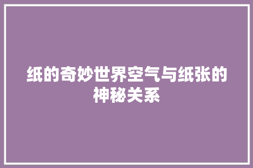 纸的奇妙世界空气与纸张的神秘关系 洁具维修