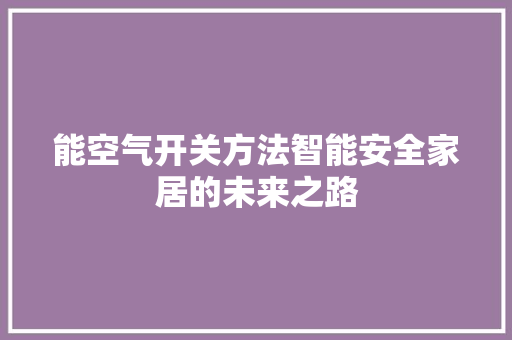 能空气开关方法智能安全家居的未来之路 龙头管件