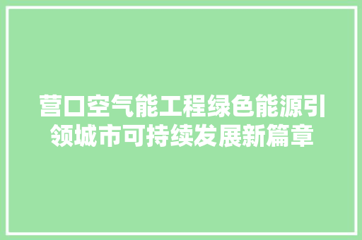 营口空气能工程绿色能源引领城市可持续发展新篇章 水电维修