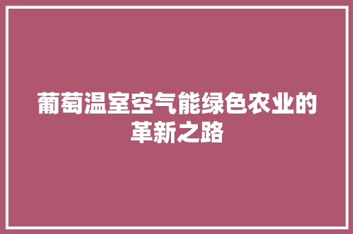 葡萄温室空气能绿色农业的革新之路 水电维修