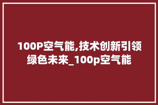 100P空气能,技术创新引领绿色未来_100p空气能 100P空气能,技术创新引领绿色未来_100p空气能 家居维修