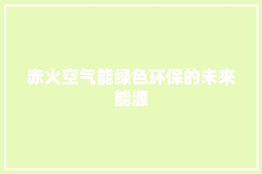 赤火空气能绿色环保的未来能源 水电维修