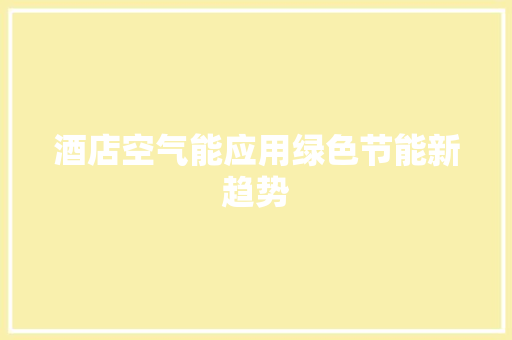 酒店空气能应用绿色节能新趋势 贴膜