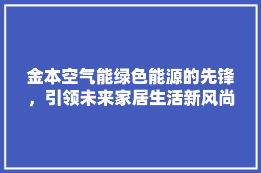 金本空气能绿色能源的先锋，引领未来家居生活新风尚 龙头管件