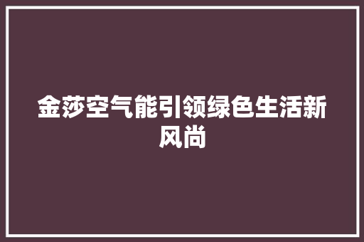金莎空气能引领绿色生活新风尚 家具修理