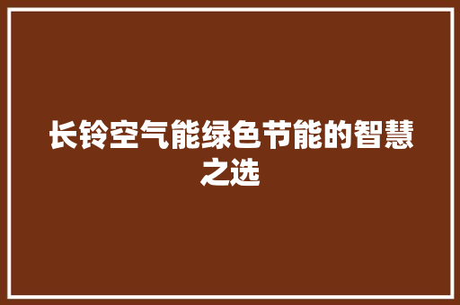 长铃空气能绿色节能的智慧之选 空调