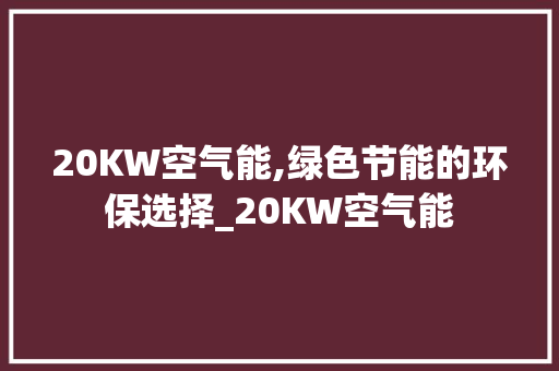 20KW空气能,绿色节能的环保选择_20KW空气能 20KW空气能,绿色节能的环保选择_20KW空气能 水电维修