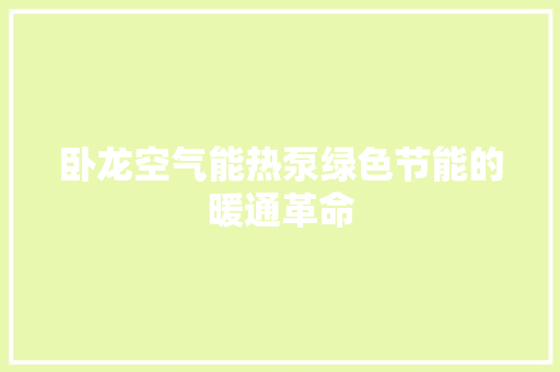 卧龙空气能热泵绿色节能的暖通革命 龙头管件