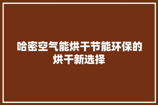 哈密空气能烘干节能环保的烘干新选择 家居维修