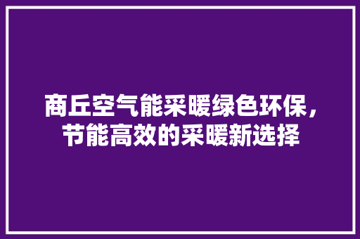 商丘空气能采暖绿色环保，节能高效的采暖新选择 热水器