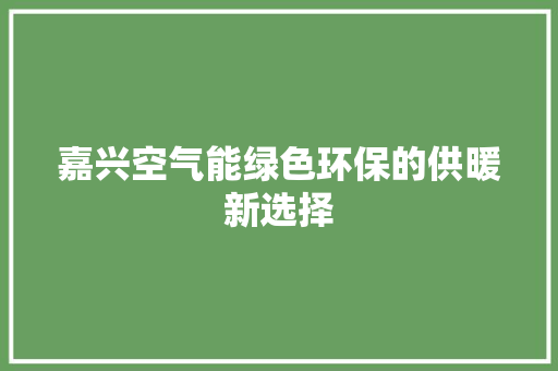 嘉兴空气能绿色环保的供暖新选择 局部翻新