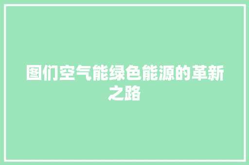图们空气能绿色能源的革新之路 水电维修