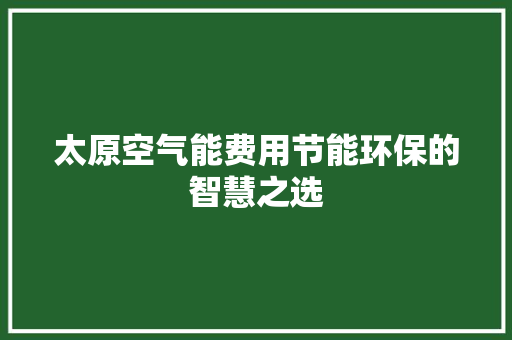 太原空气能费用节能环保的智慧之选 翻新改色
