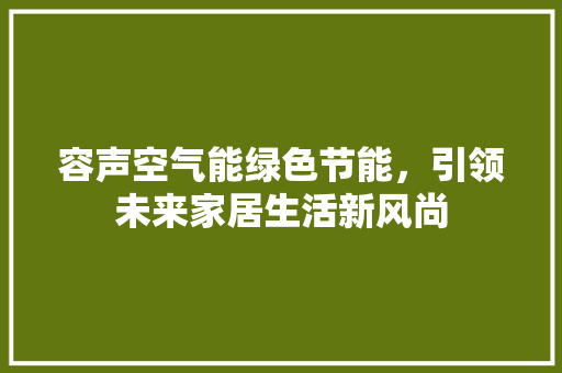 容声空气能绿色节能，引领未来家居生活新风尚 洗衣机