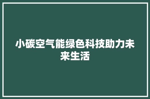 小碳空气能绿色科技助力未来生活 清洁保养