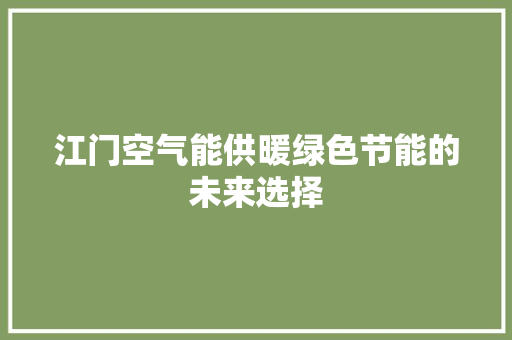 江门空气能供暖绿色节能的未来选择 水电维修
