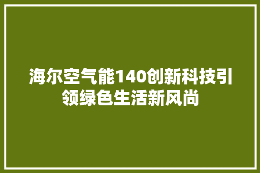 海尔空气能140创新科技引领绿色生活新风尚 装修设计