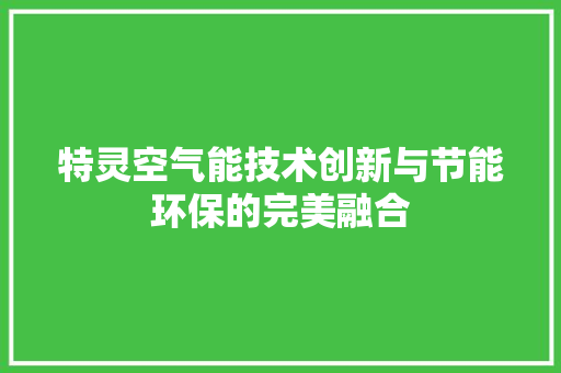 特灵空气能技术创新与节能环保的完美融合 家居维修